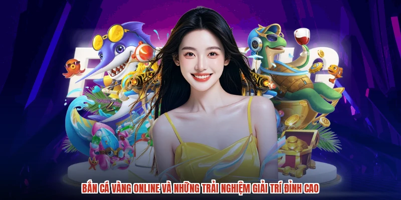 Bắn Cá Vàng Online Và Những Trải Nghiệm Giải Trí Đỉnh Cao