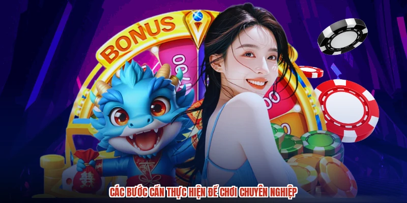 Các bước cần thực hiện để chơi chuyên nghiệp
