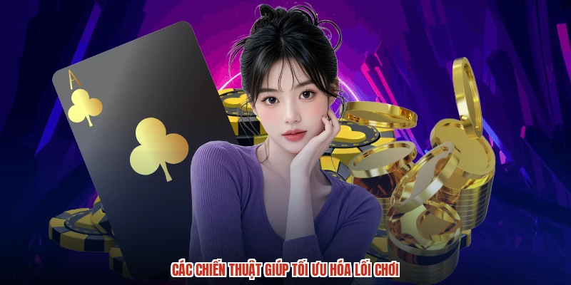 Các chiến thuật giúp tối ưu hóa lối chơi Các chiến thuật giúp tối ưu hóa lối chơi