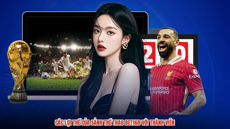 Các lợi thế của sảnh thể thao BET168 với thành viên