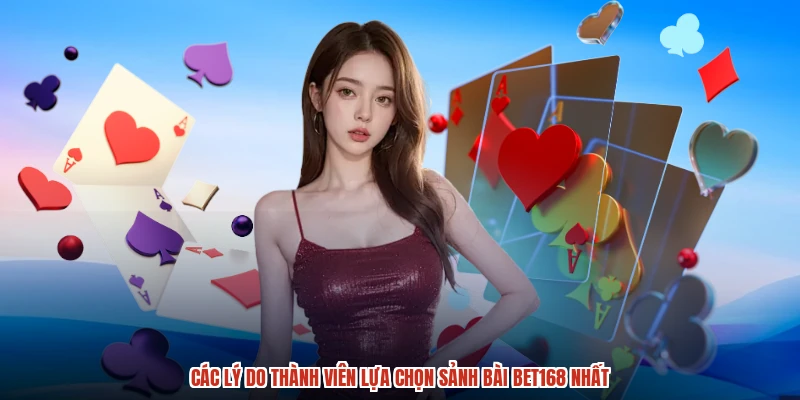 Các lý do thành viên lựa chọn sảnh bài BET168 nhất