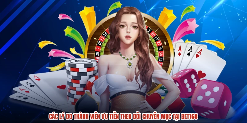 Các lý do thành viên ưu tiên theo dõi chuyên mục tại BET168