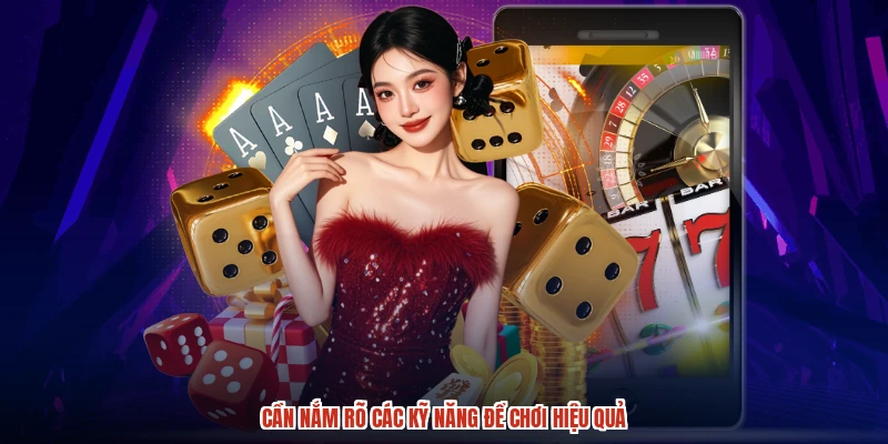Cần nắm rõ các kỹ năng để chơi hiệu quả