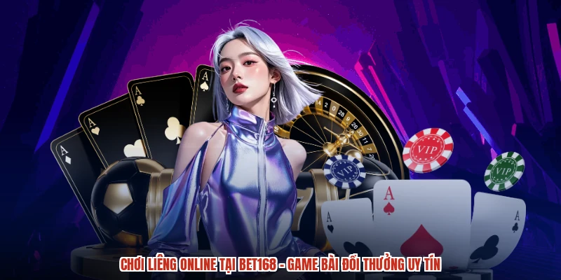 Chơi Liêng Online Tại BET168 - Game Bài Đổi Thưởng Uy Tín