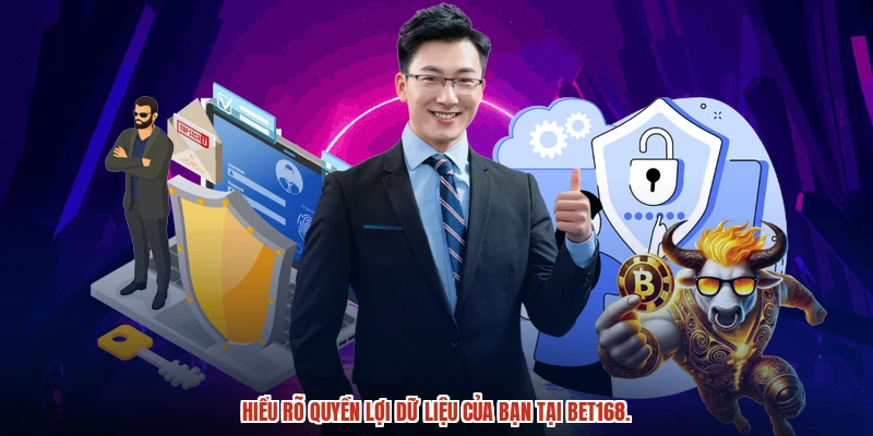Hiểu rõ quyền lợi dữ liệu của bạn tại BET168.