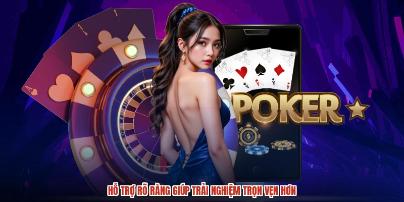 Hỗ trợ rõ ràng giúp trải nghiệm trọn vẹn hơn