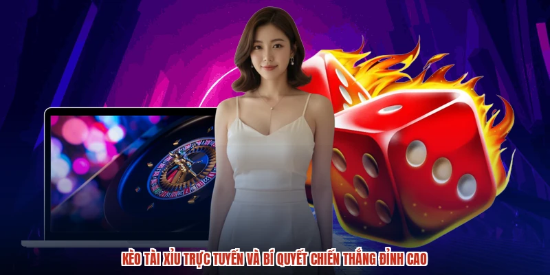 Kèo Tài Xỉu Trực Tuyến Và Bí Quyết Chiến Thắng Đỉnh Cao