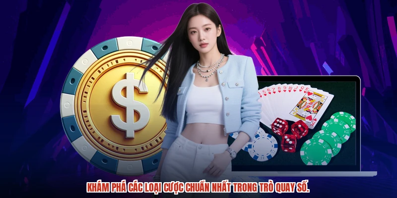 Tìm hiểu mọi loại cược trong trò quay số chuẩn nhất.
