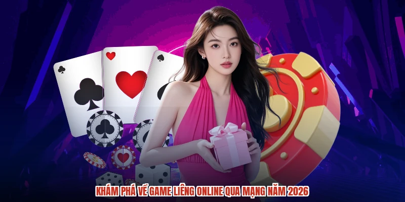 Khám phá về game liêng online qua mạng năm 2026