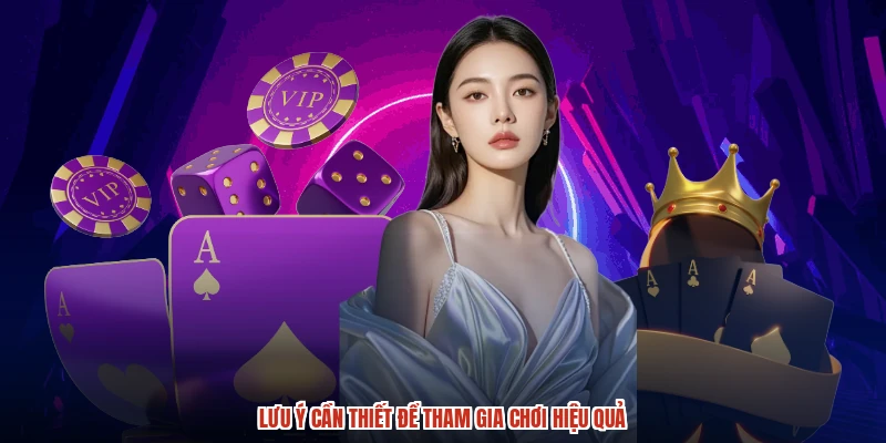 Lưu ý cần thiết để tham gia chơi hiệu quả Lưu ý cần thiết để tham gia chơi hiệu quả