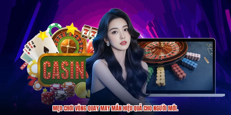 Bí quyết chơi vòng quay may mắn hiệu quả cho người mới.
