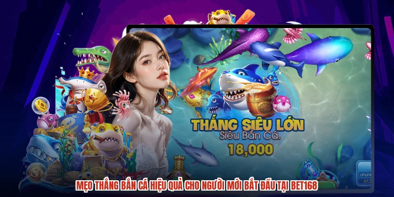 Mẹo Thắng Bắn Cá Hiệu Quả Cho Người Mới Bắt Đầu Tại BET168