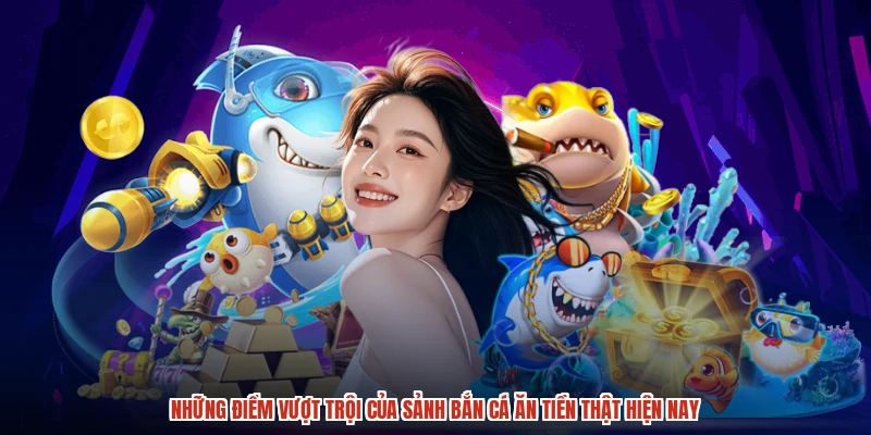 Những điểm vượt trội của sảnh bắn cá ăn tiền thật hiện nay
